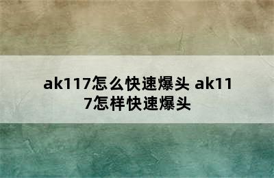 ak117怎么快速爆头 ak117怎样快速爆头